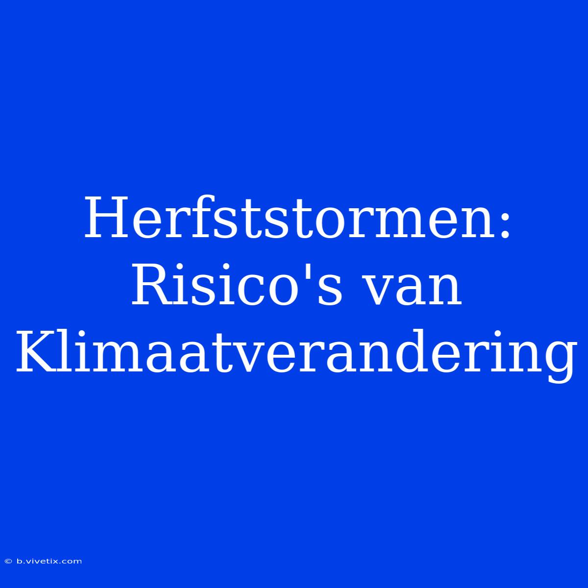 Herfststormen: Risico's Van Klimaatverandering