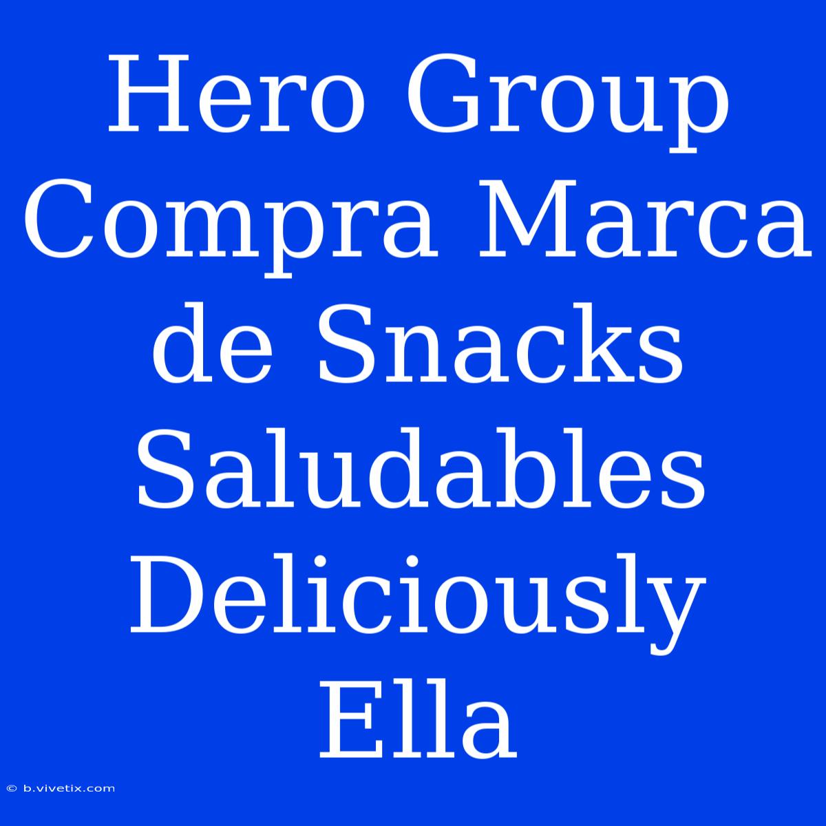 Hero Group Compra Marca De Snacks Saludables Deliciously Ella