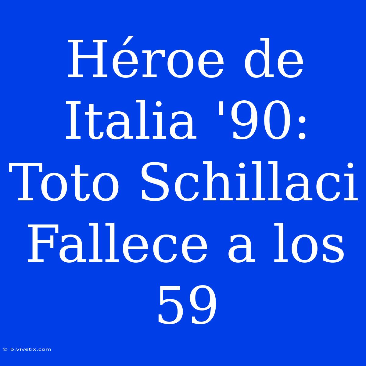 Héroe De Italia '90: Toto Schillaci Fallece A Los 59