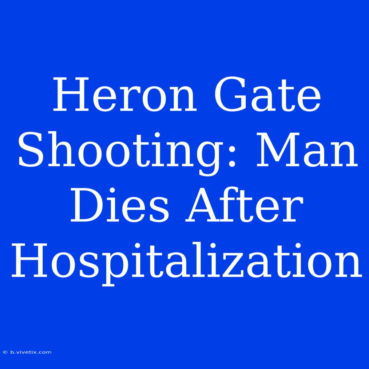 Heron Gate Shooting: Man Dies After Hospitalization