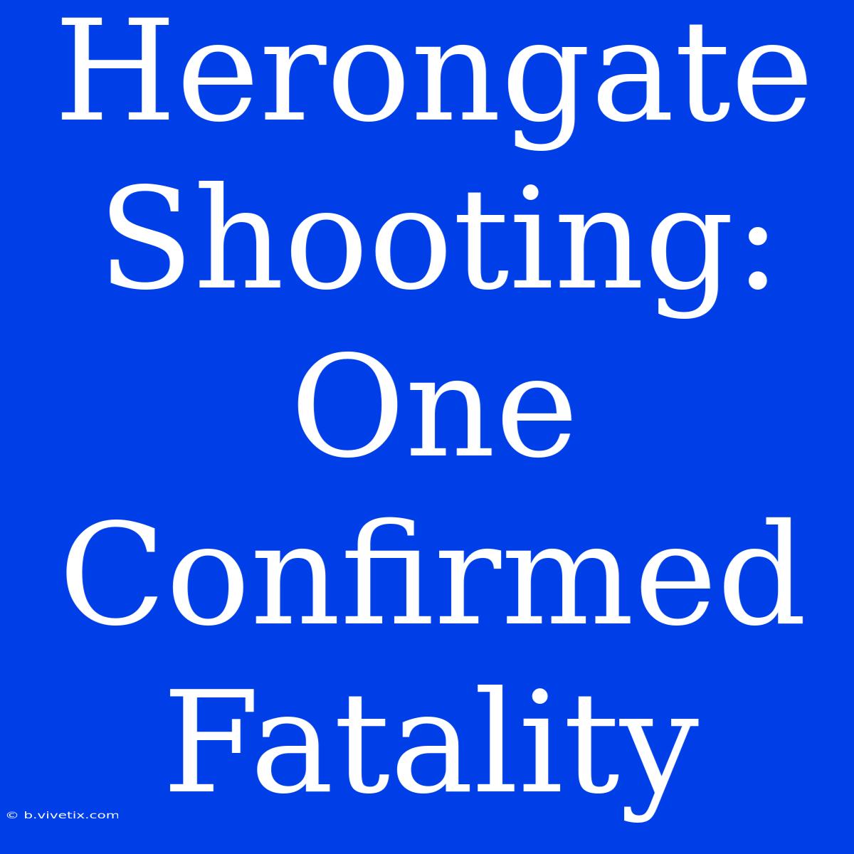 Herongate Shooting: One Confirmed Fatality