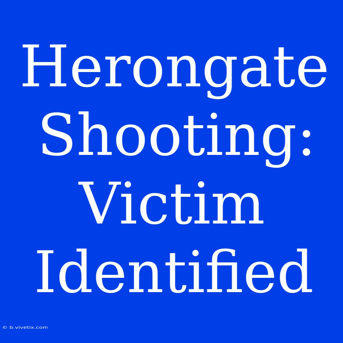 Herongate Shooting: Victim Identified