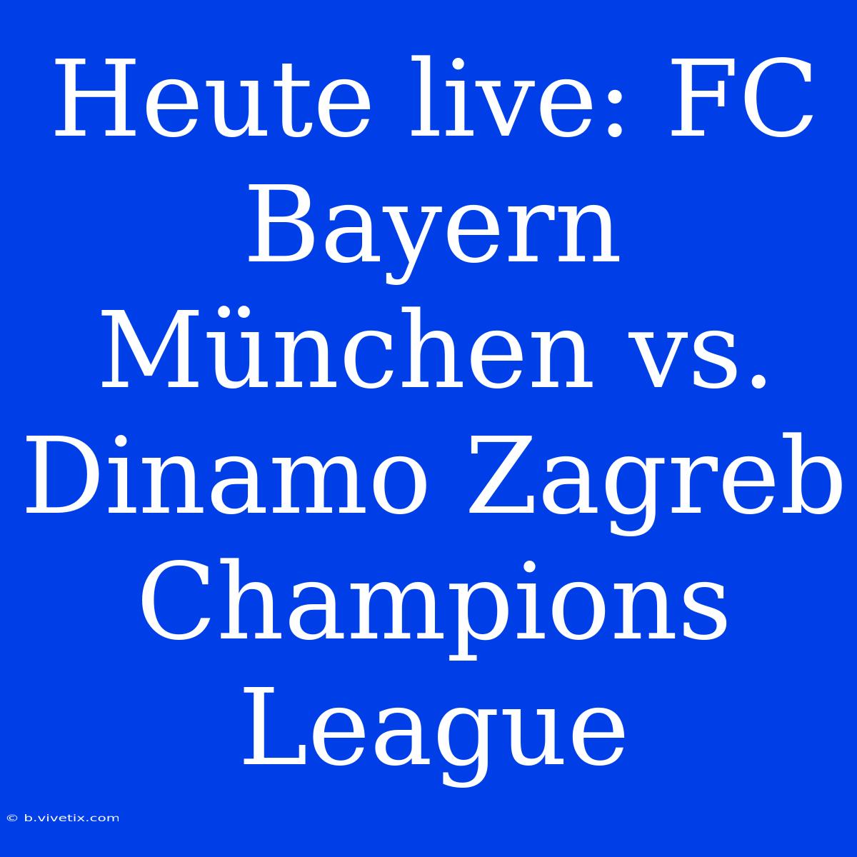 Heute Live: FC Bayern München Vs. Dinamo Zagreb Champions League