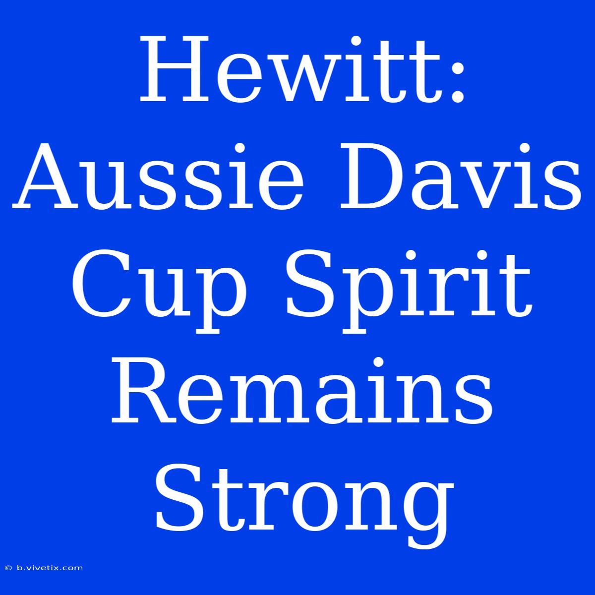 Hewitt: Aussie Davis Cup Spirit Remains Strong 