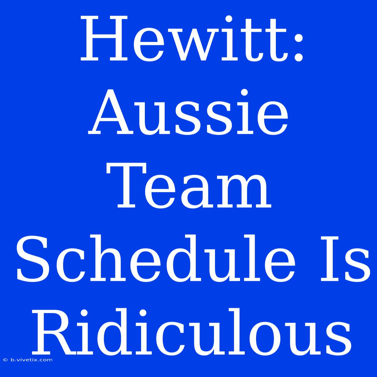 Hewitt: Aussie Team Schedule Is Ridiculous