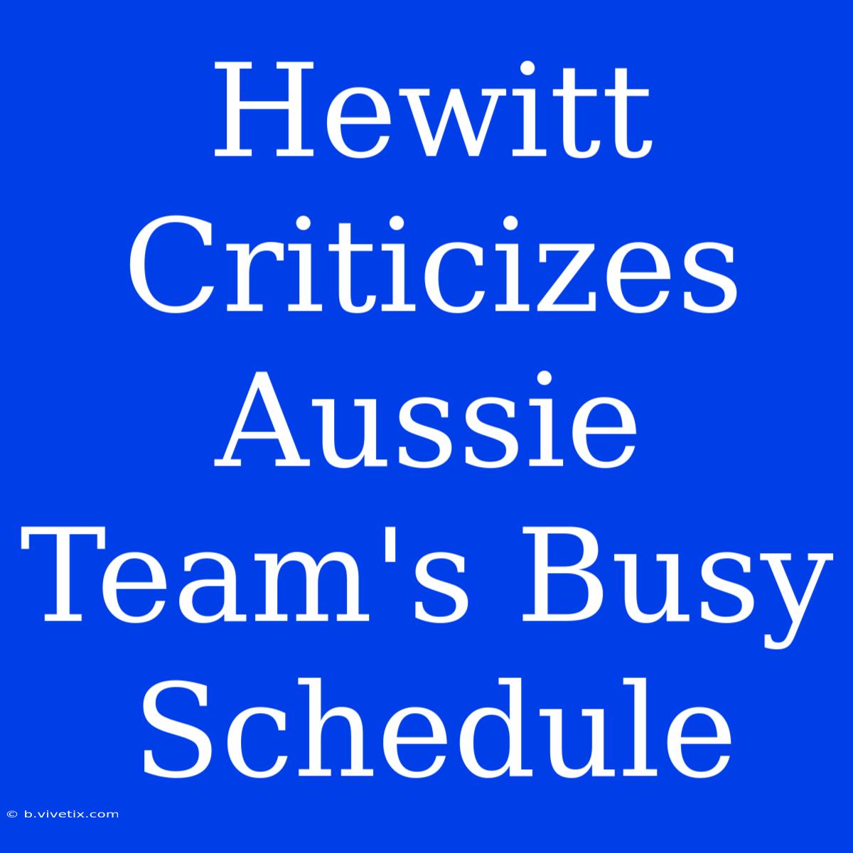 Hewitt Criticizes Aussie Team's Busy Schedule