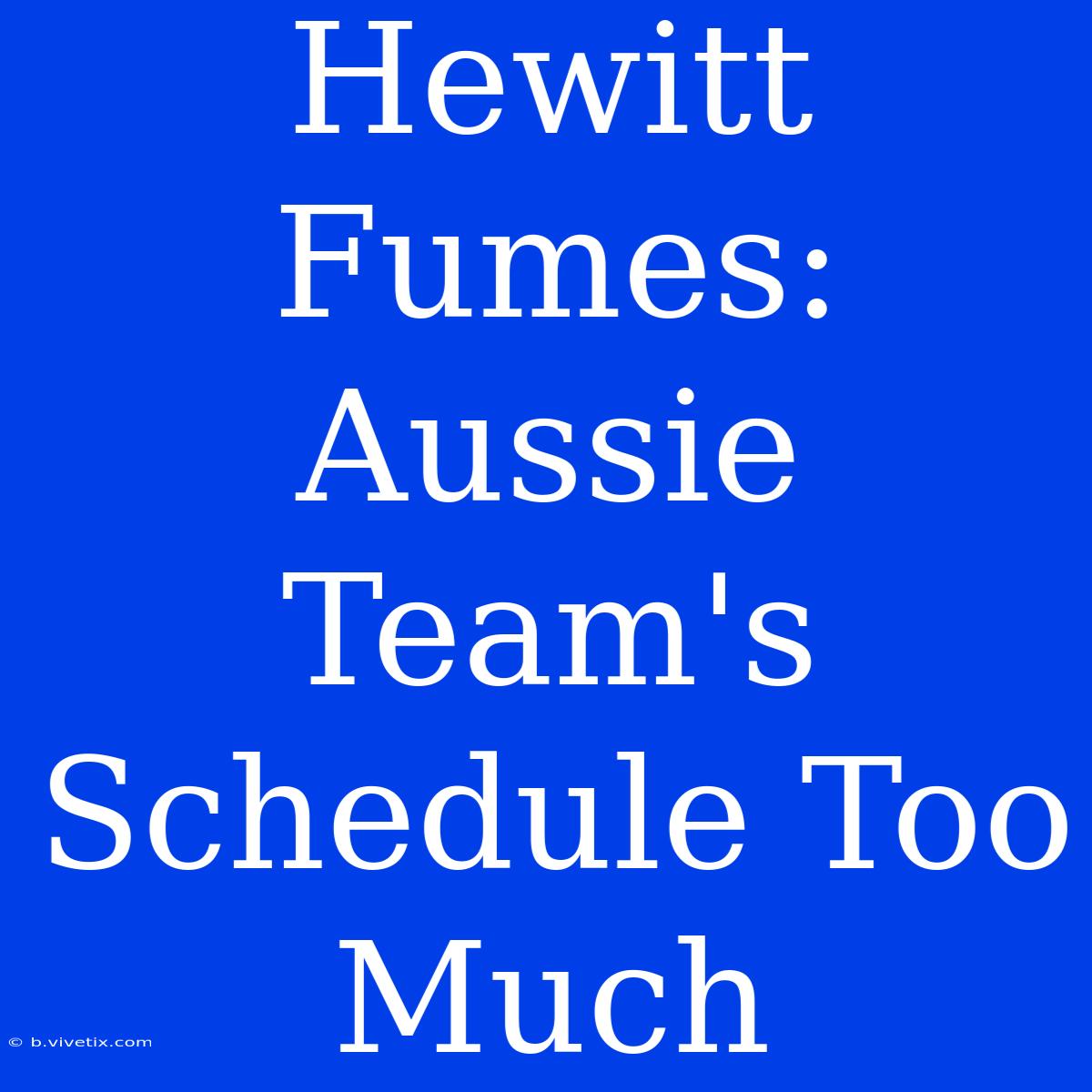 Hewitt Fumes: Aussie Team's Schedule Too Much