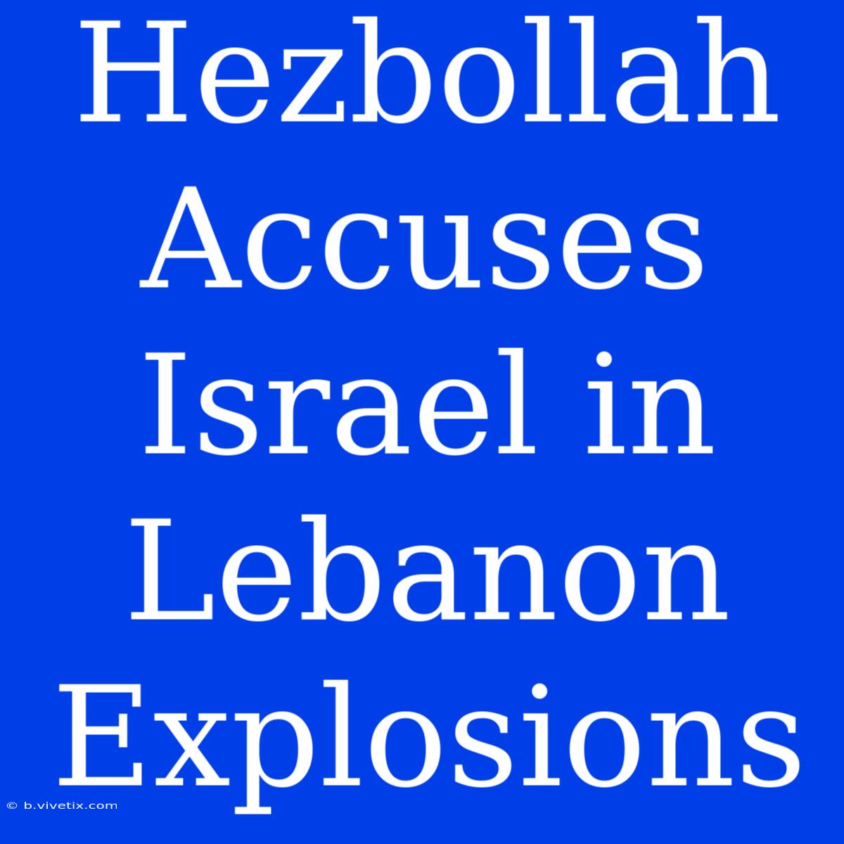 Hezbollah Accuses Israel In Lebanon Explosions