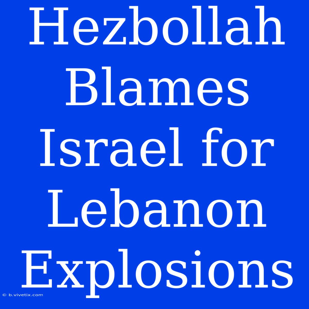 Hezbollah Blames Israel For Lebanon Explosions