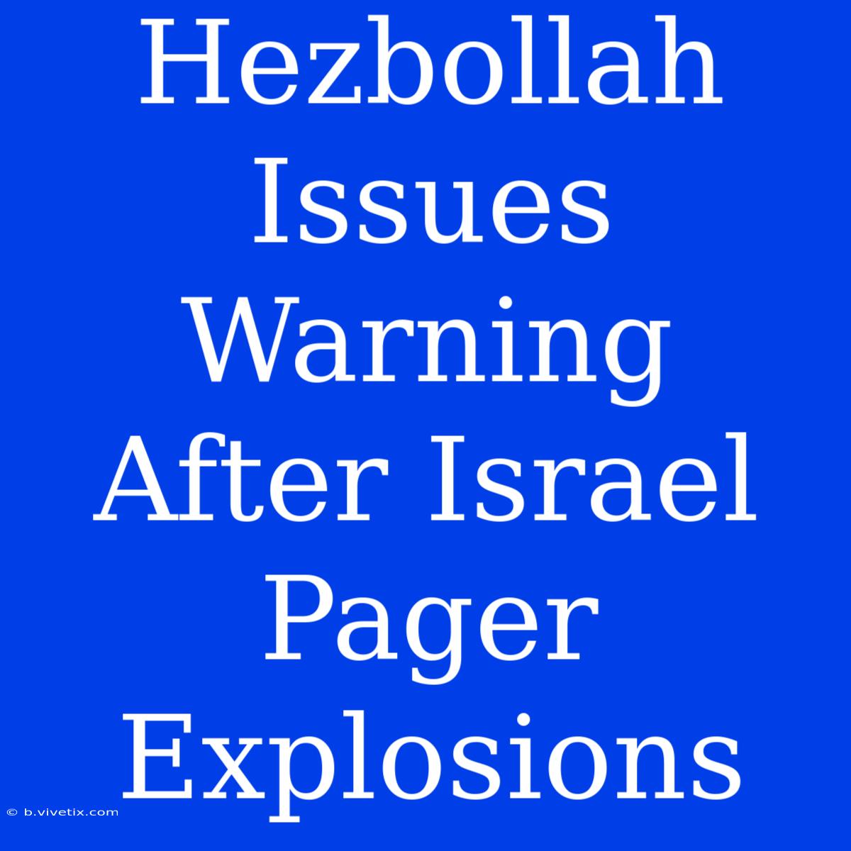 Hezbollah Issues Warning After Israel Pager Explosions