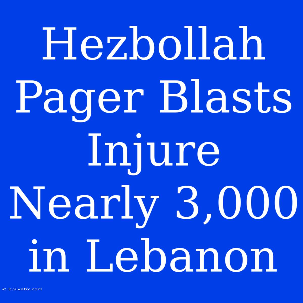 Hezbollah Pager Blasts Injure Nearly 3,000 In Lebanon