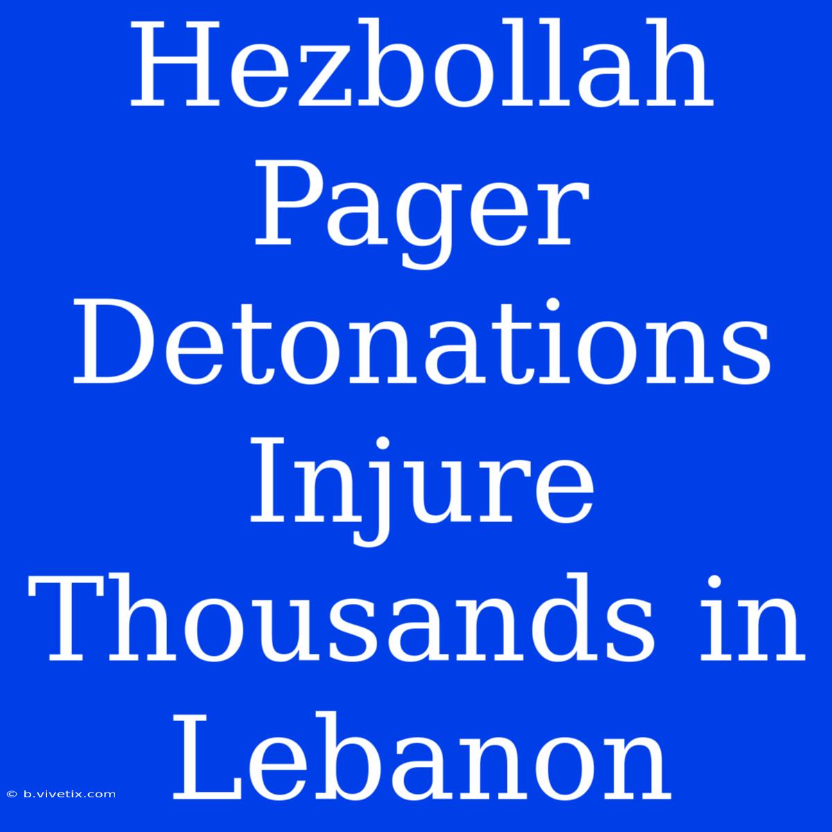 Hezbollah Pager Detonations Injure Thousands In Lebanon 