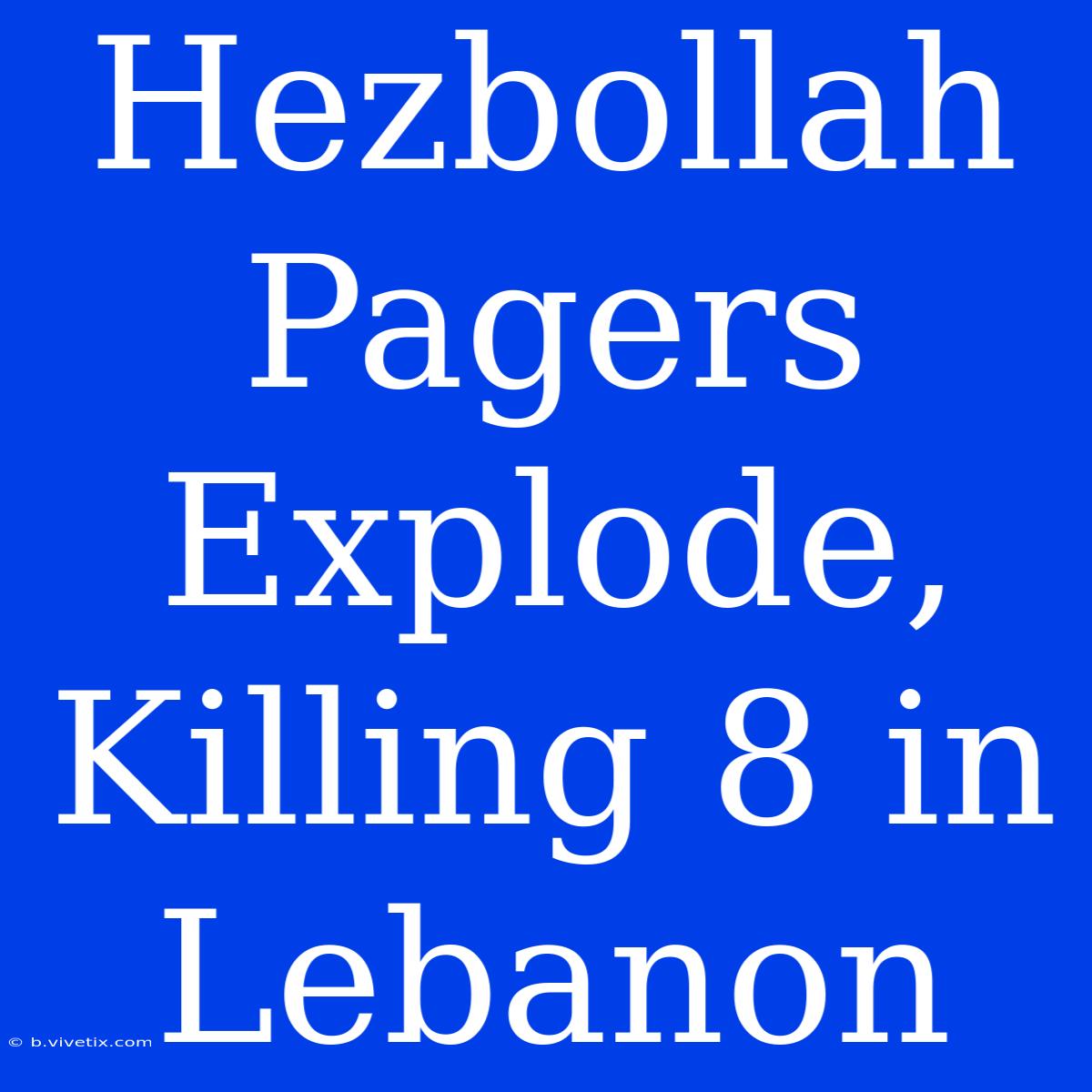 Hezbollah Pagers Explode, Killing 8 In Lebanon