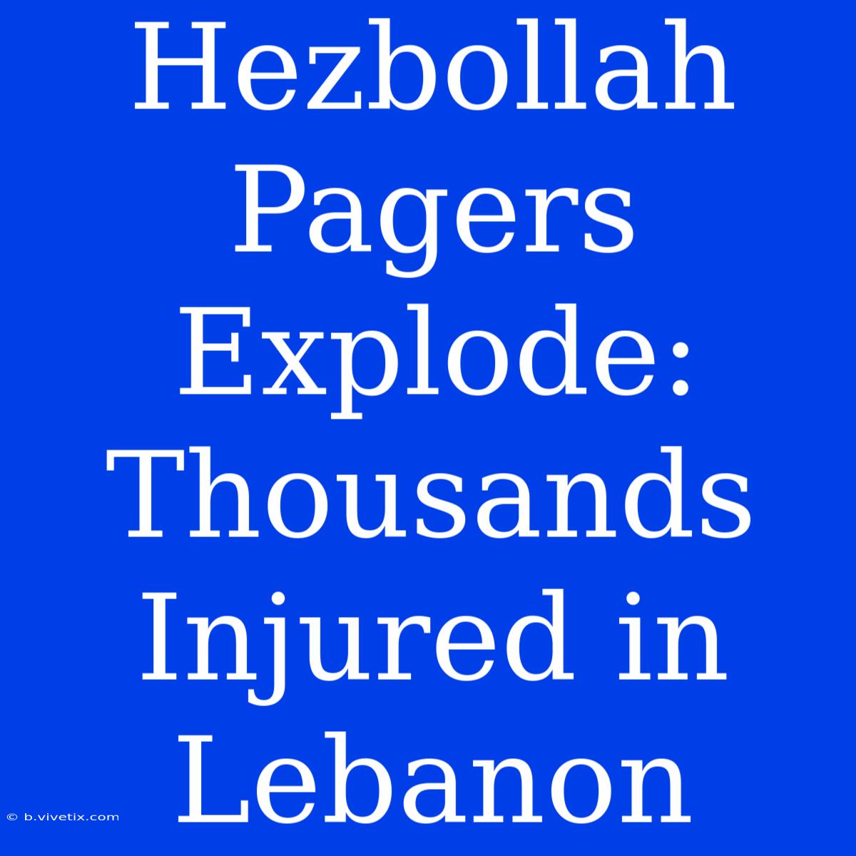 Hezbollah Pagers Explode: Thousands Injured In Lebanon