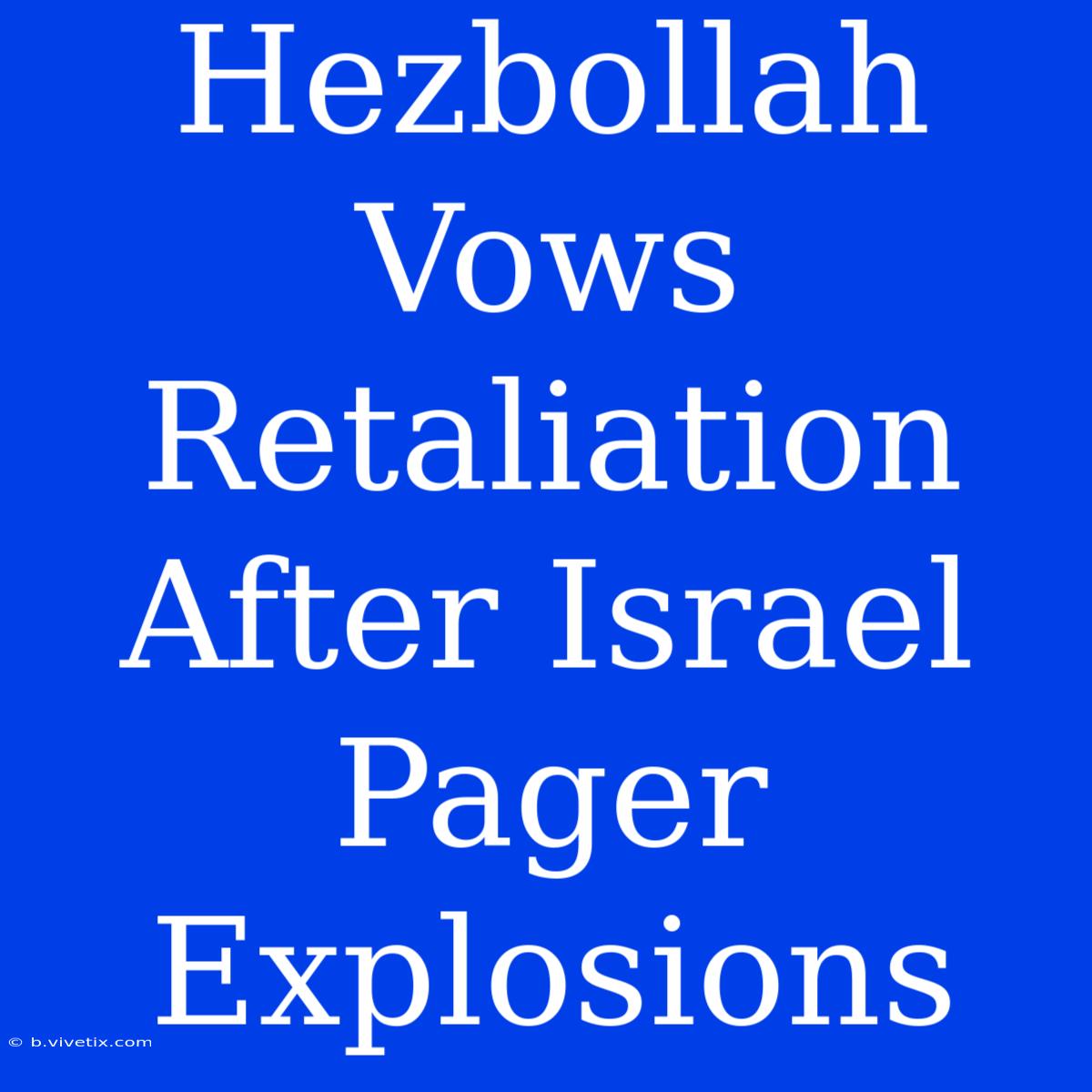 Hezbollah Vows Retaliation After Israel Pager Explosions