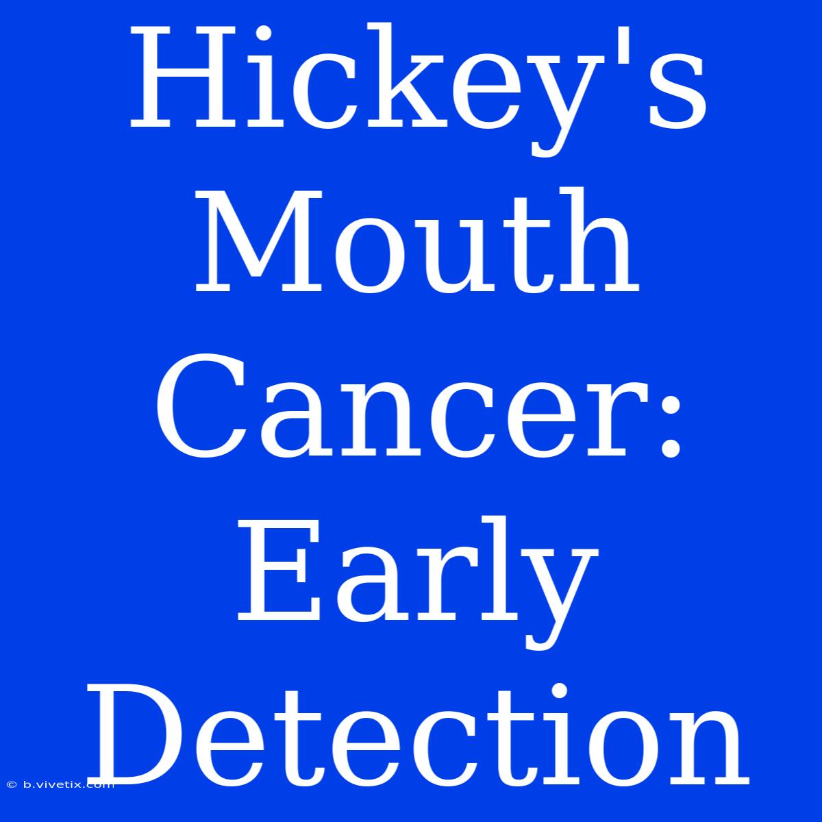 Hickey's Mouth Cancer: Early Detection