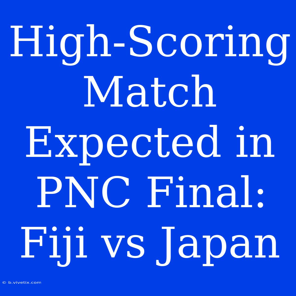 High-Scoring Match Expected In PNC Final: Fiji Vs Japan