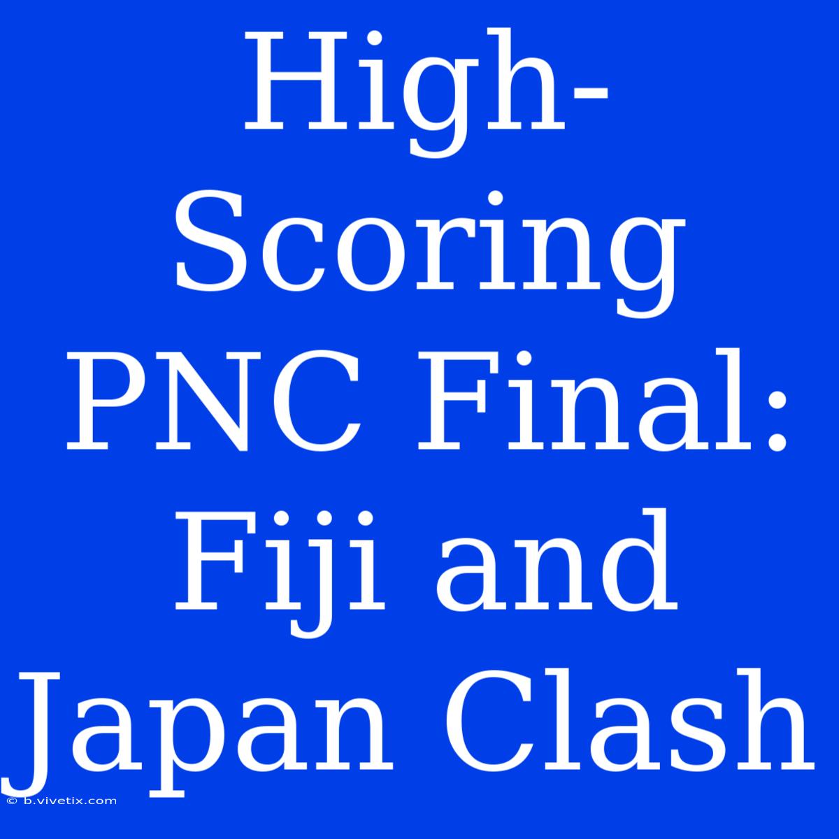 High-Scoring PNC Final: Fiji And Japan Clash