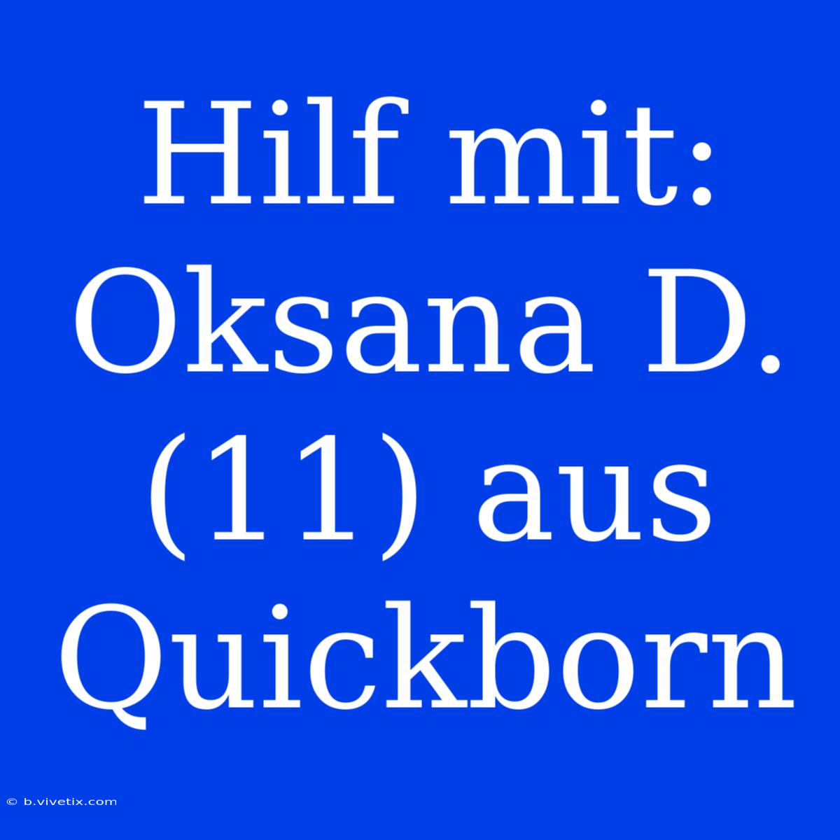 Hilf Mit: Oksana D. (11) Aus Quickborn 