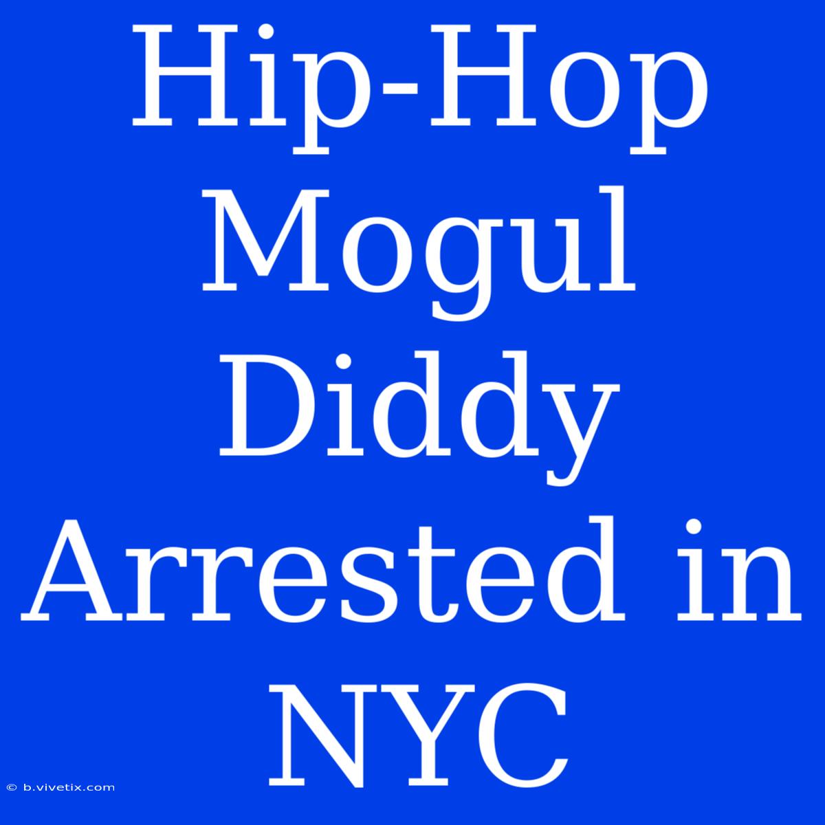 Hip-Hop Mogul Diddy Arrested In NYC