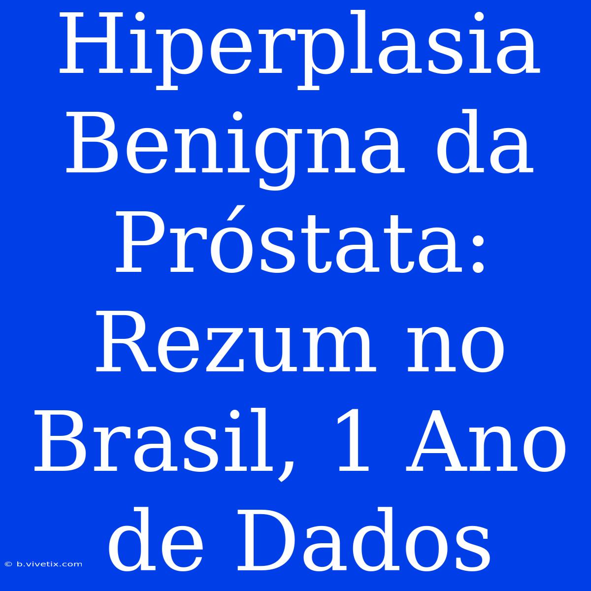 Hiperplasia Benigna Da Próstata: Rezum No Brasil, 1 Ano De Dados