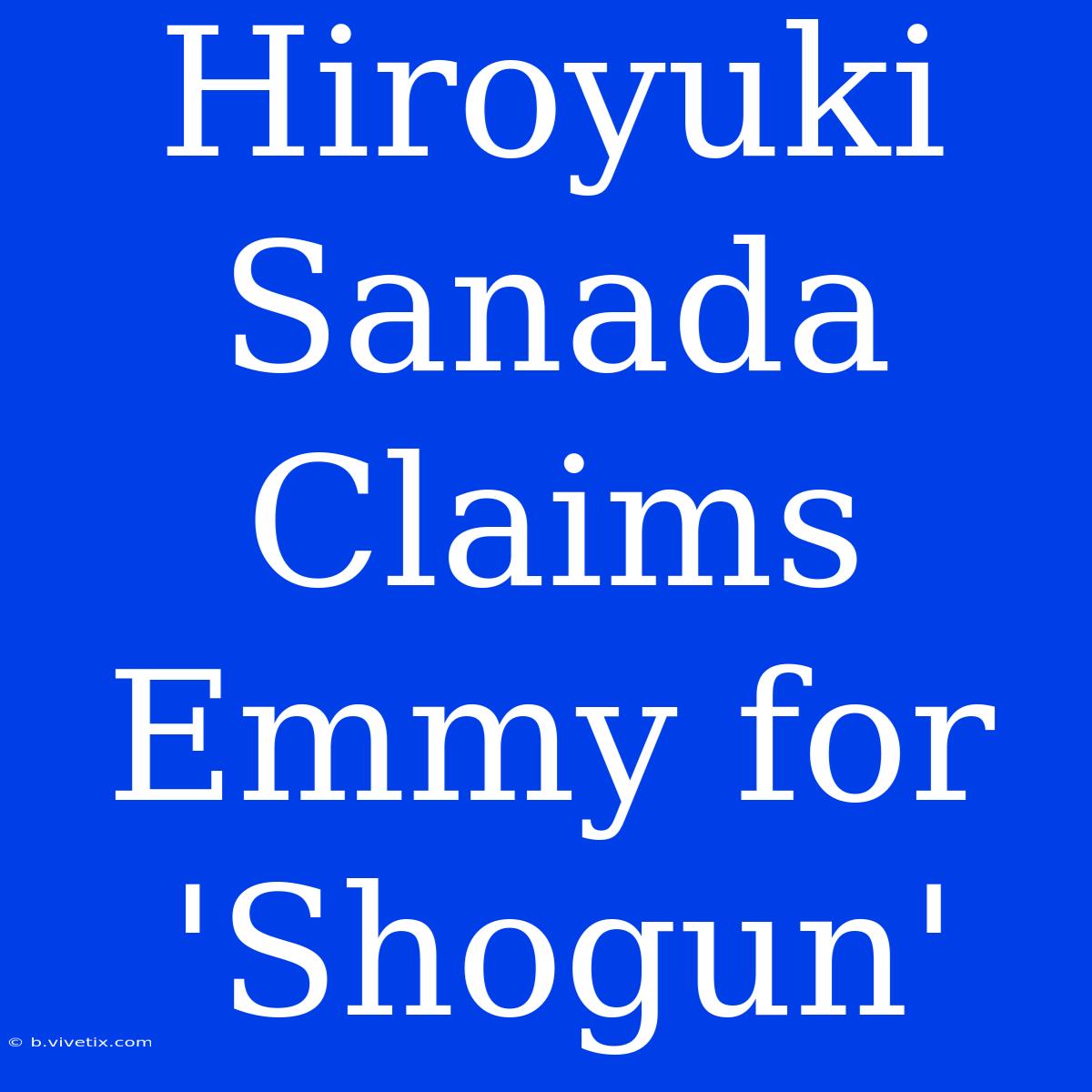 Hiroyuki Sanada Claims Emmy For 'Shogun'