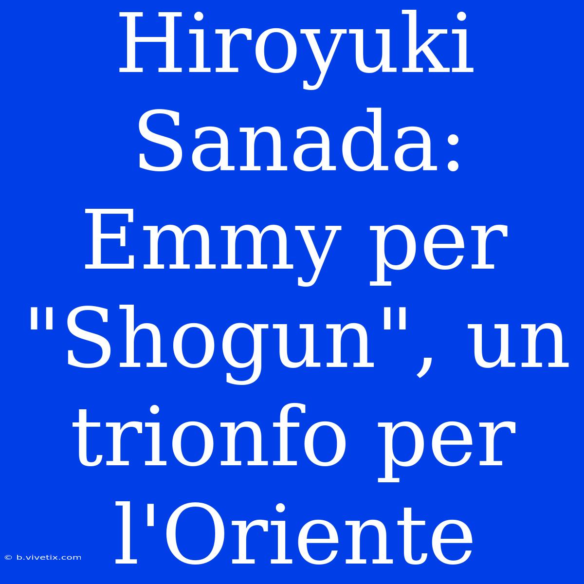 Hiroyuki Sanada: Emmy Per 