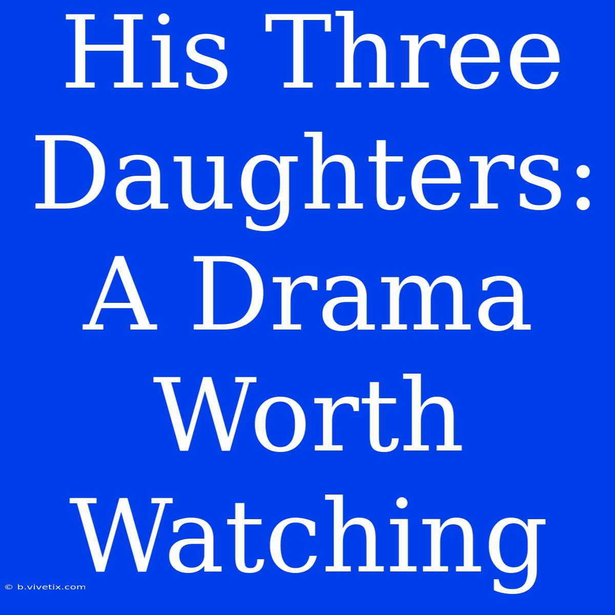 His Three Daughters: A Drama Worth Watching