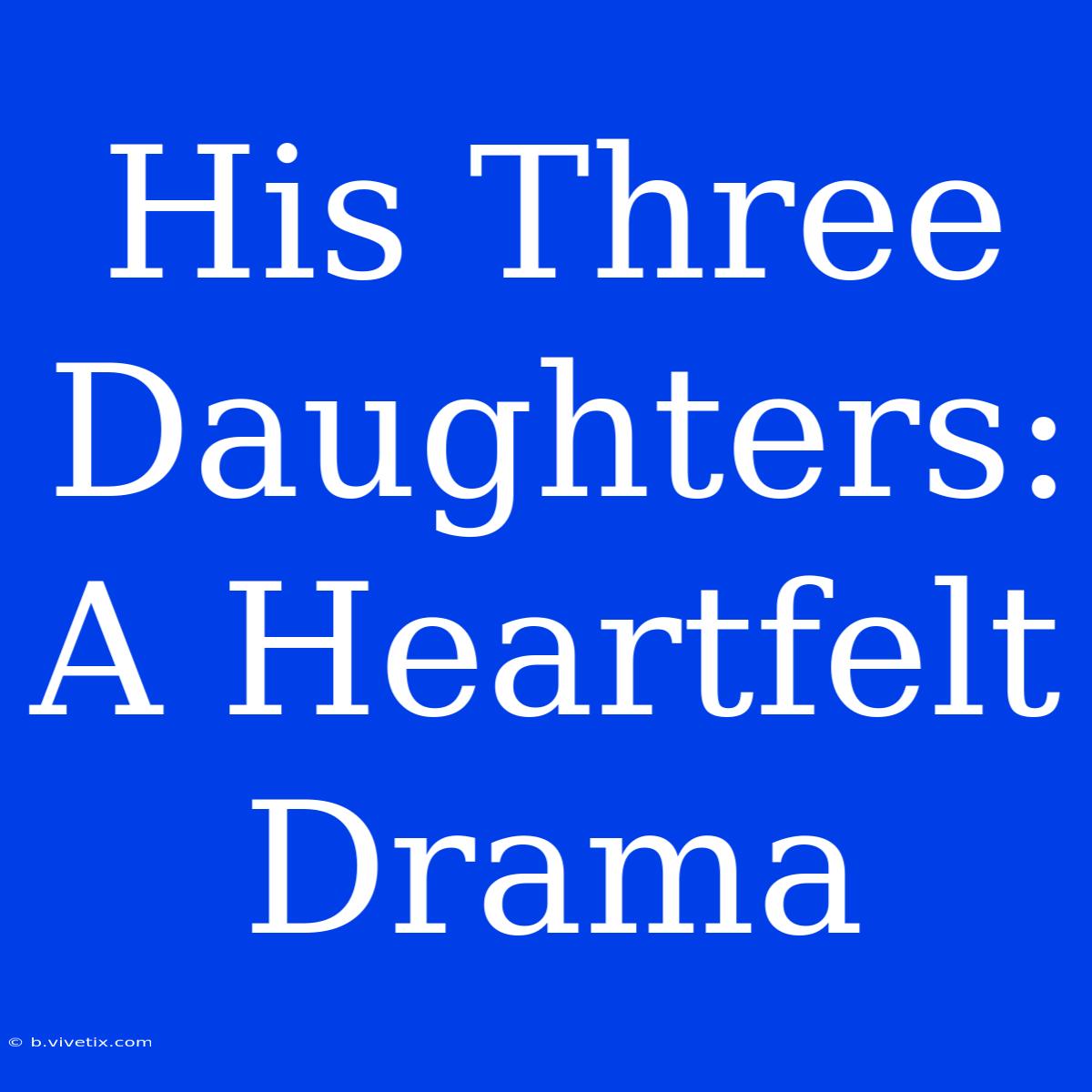 His Three Daughters: A Heartfelt Drama