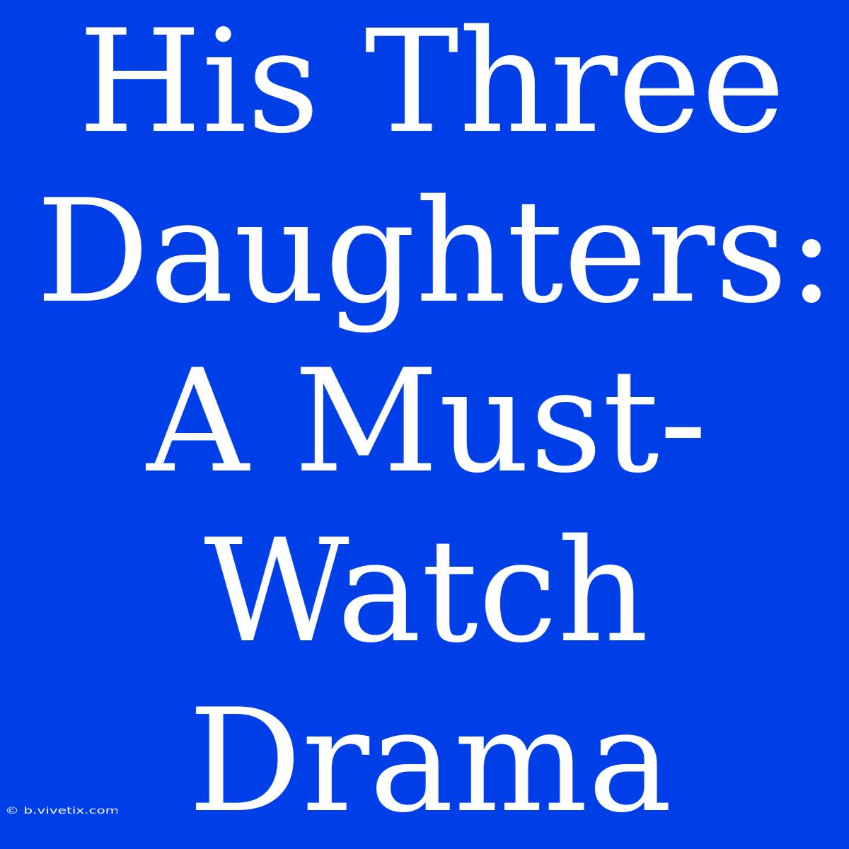 His Three Daughters: A Must-Watch Drama