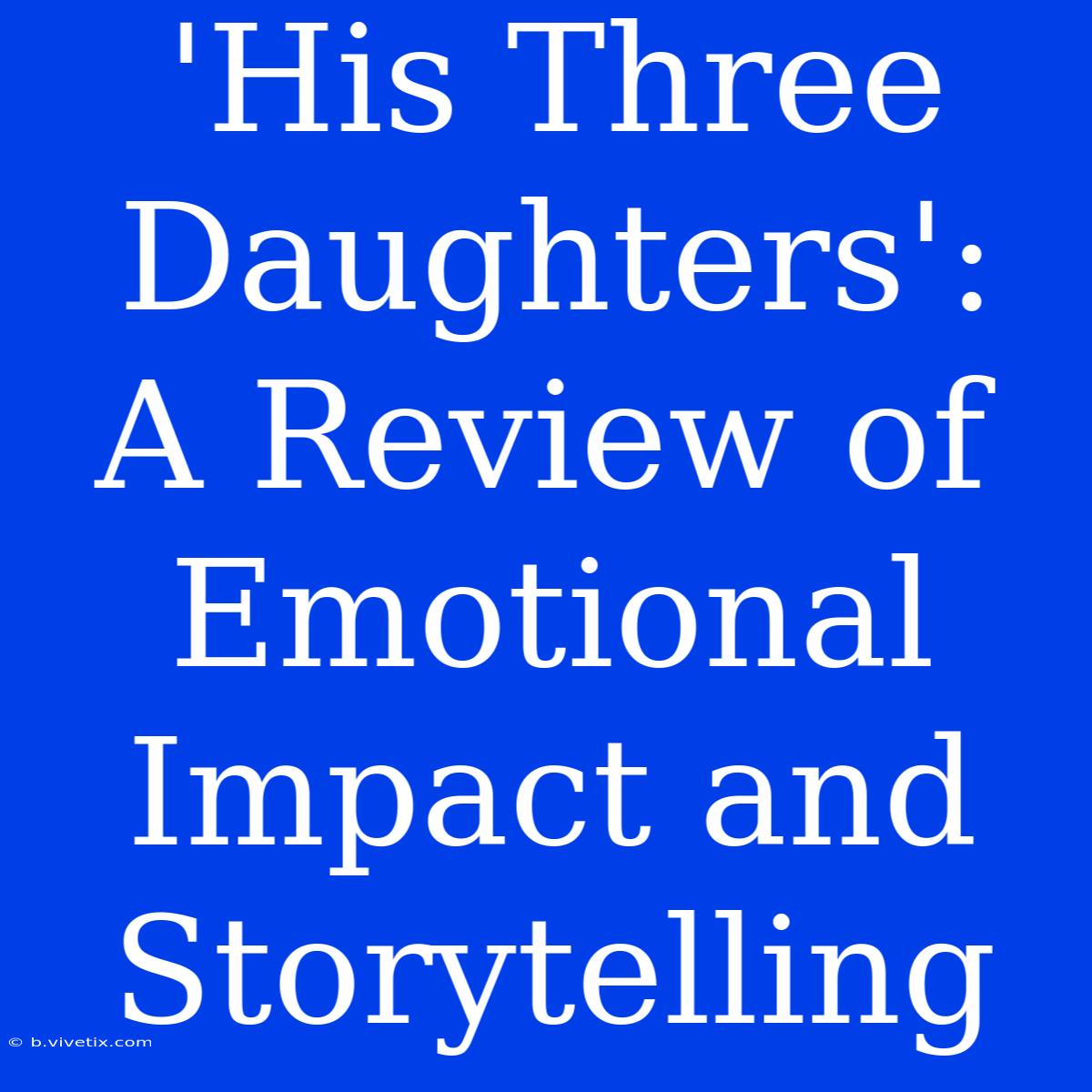 'His Three Daughters':  A Review Of Emotional Impact And Storytelling