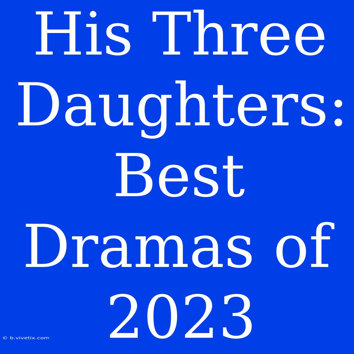 His Three Daughters: Best Dramas Of 2023