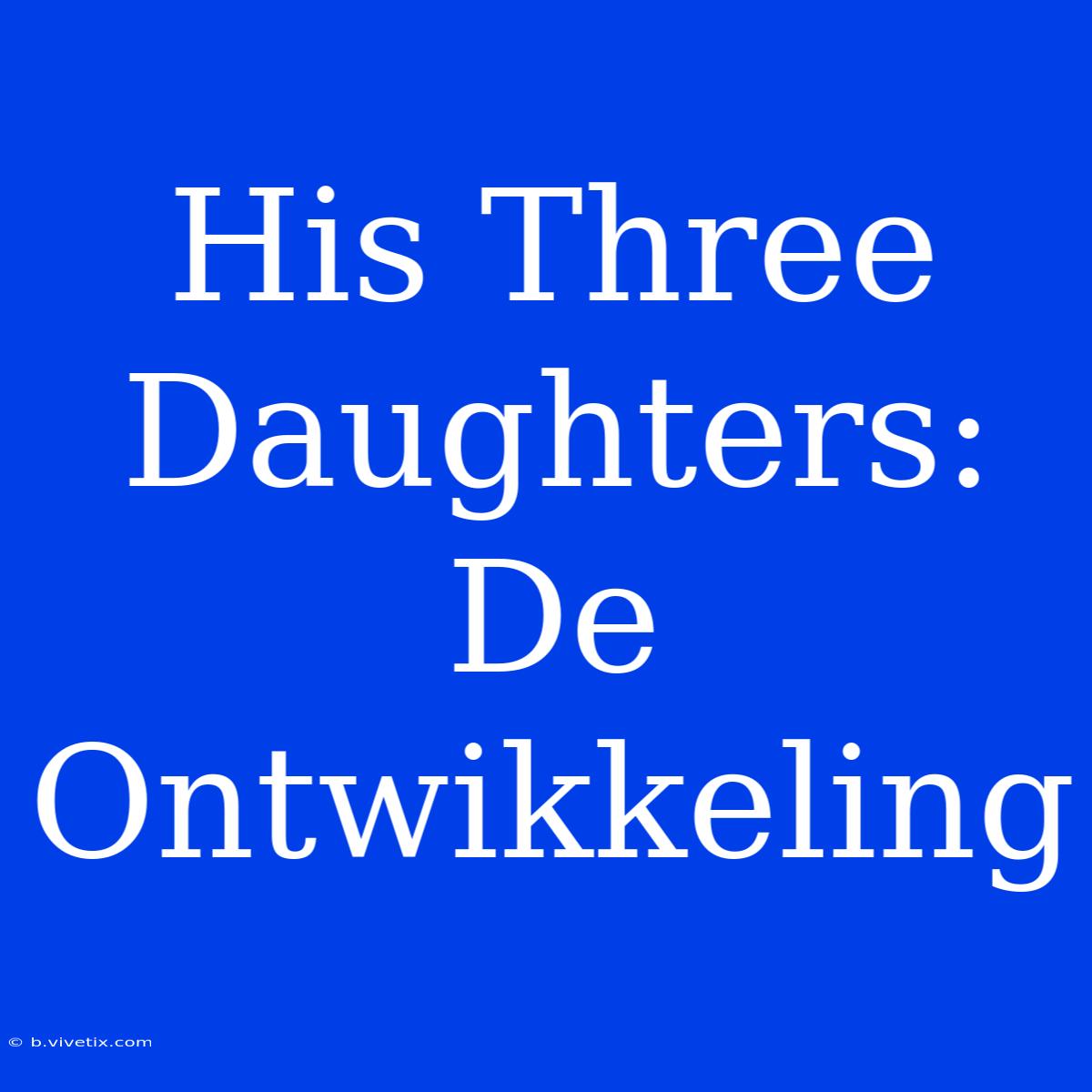 His Three Daughters: De Ontwikkeling