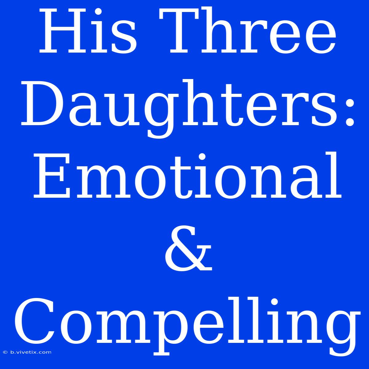 His Three Daughters: Emotional & Compelling