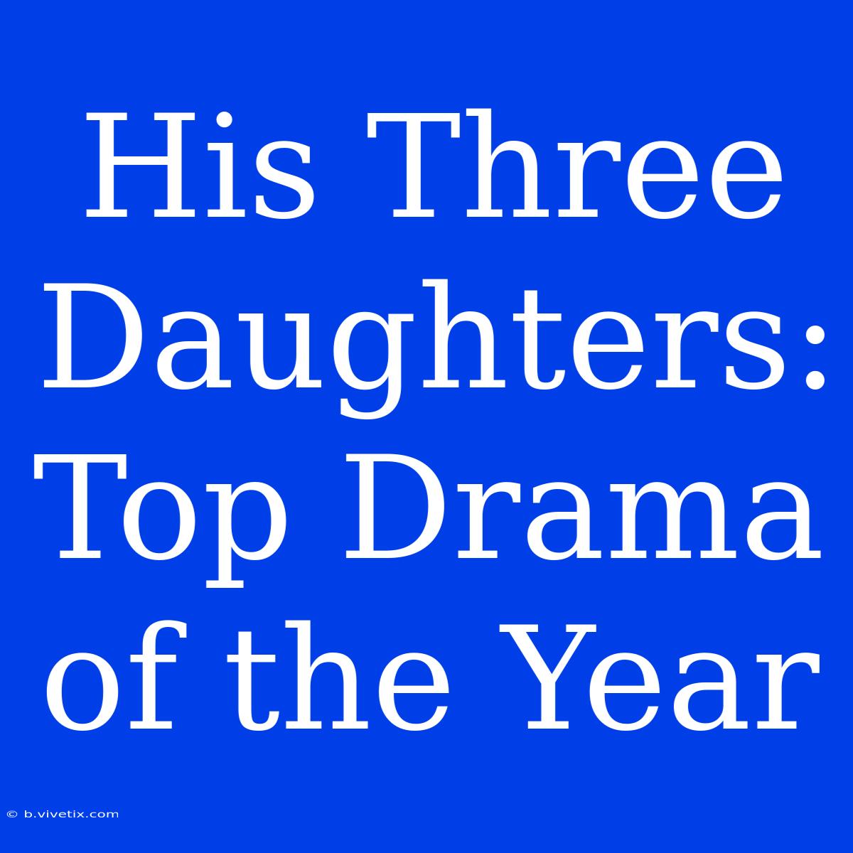 His Three Daughters: Top Drama Of The Year