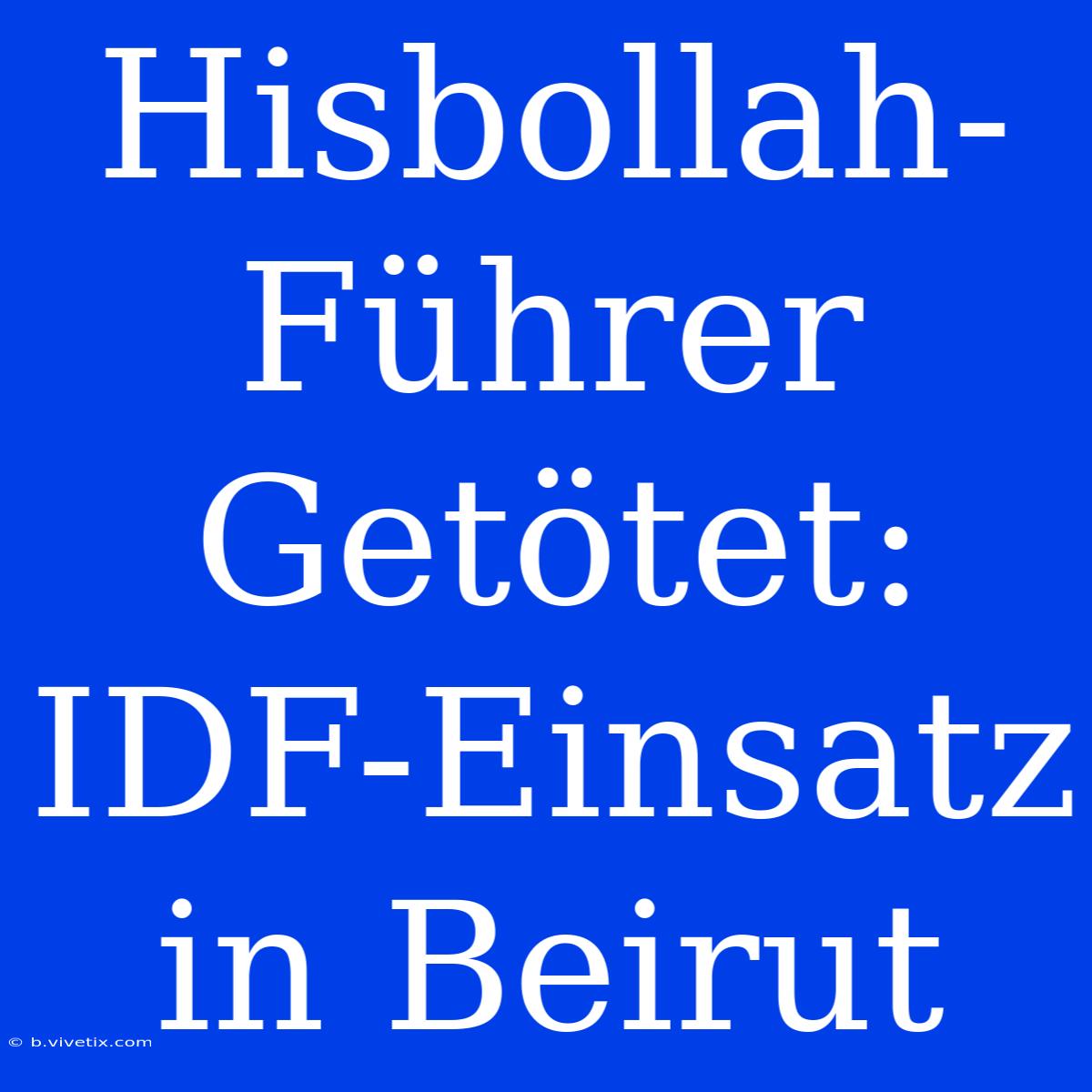 Hisbollah-Führer Getötet: IDF-Einsatz In Beirut