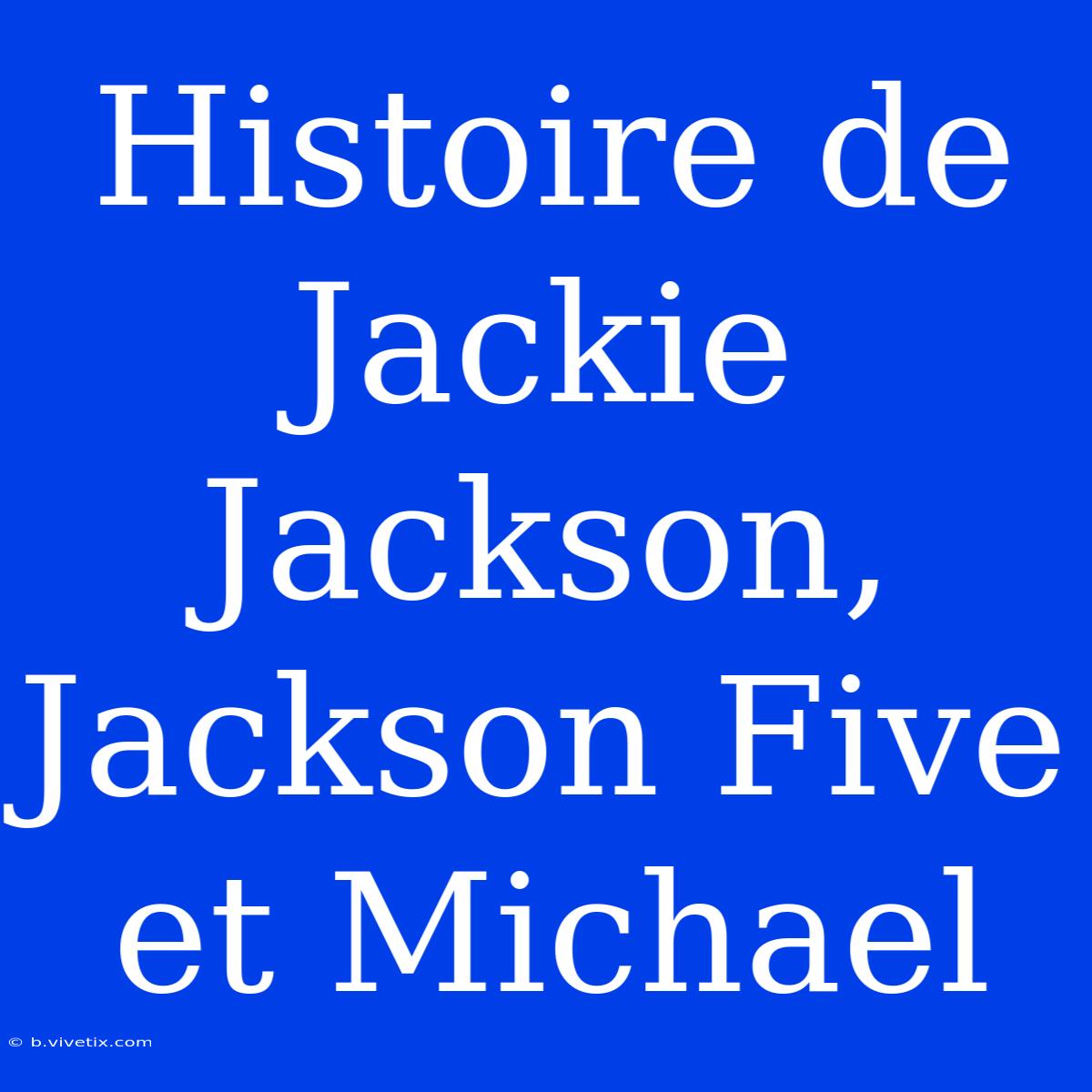 Histoire De Jackie Jackson,  Jackson Five Et Michael