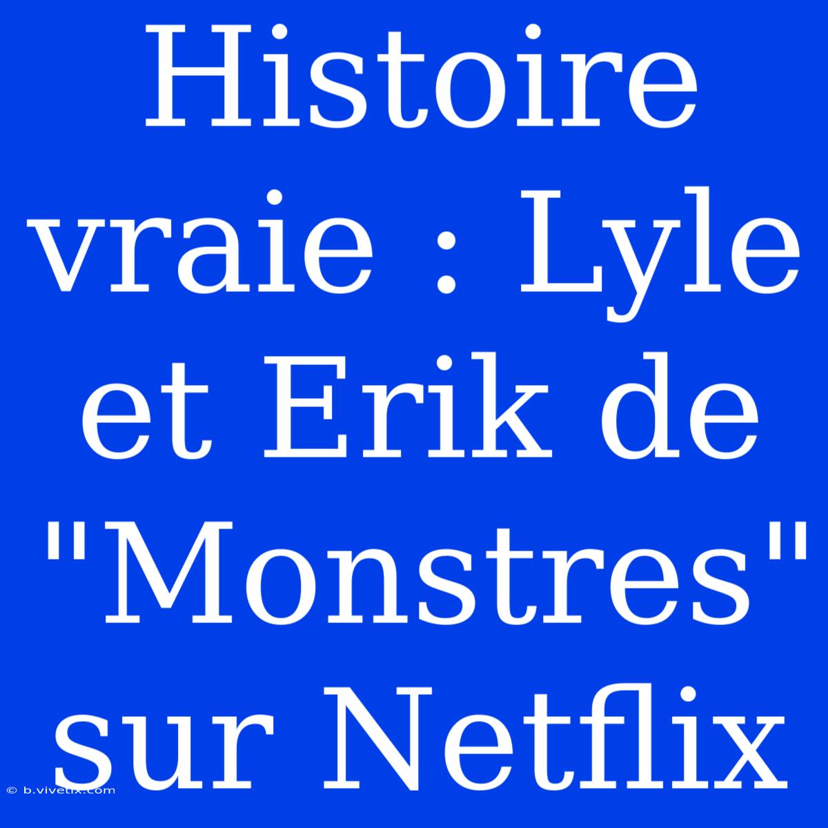 Histoire Vraie : Lyle Et Erik De 