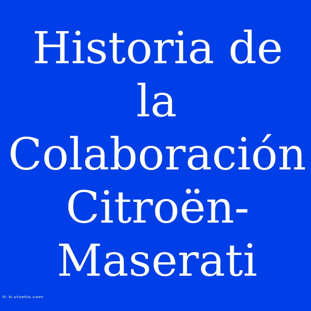 Historia De La Colaboración Citroën-Maserati