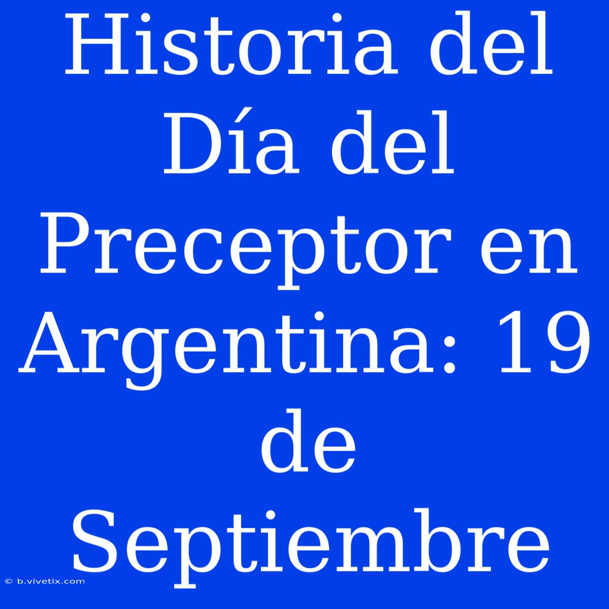 Historia Del Día Del Preceptor En Argentina: 19 De Septiembre