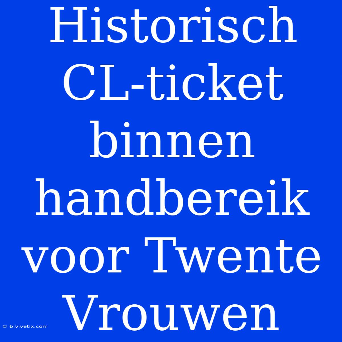 Historisch CL-ticket Binnen Handbereik Voor Twente Vrouwen