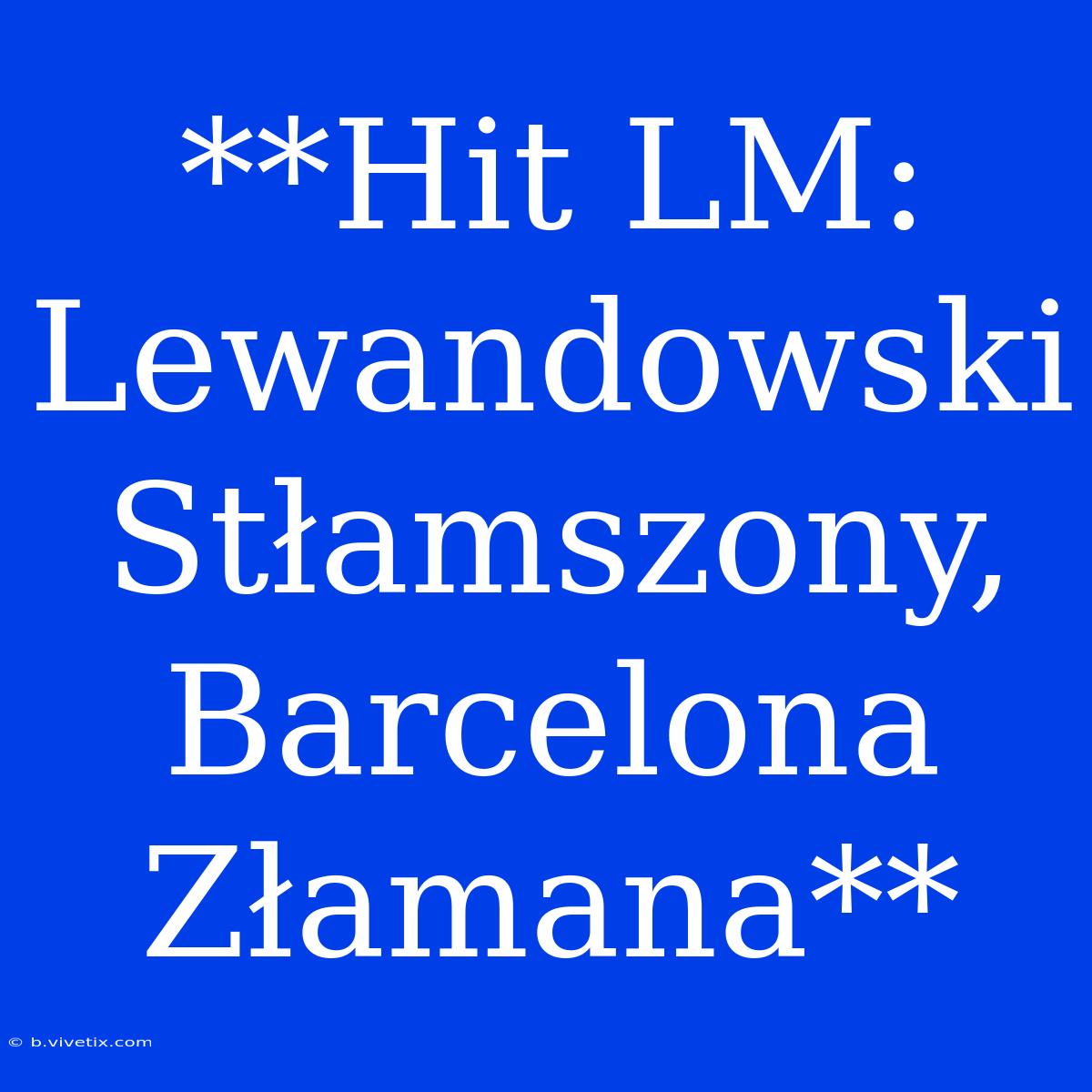 **Hit LM: Lewandowski Stłamszony, Barcelona Złamana**