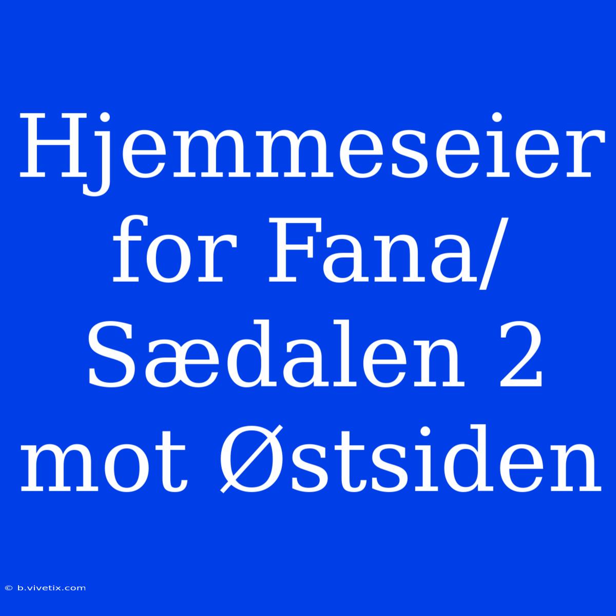 Hjemmeseier For Fana/Sædalen 2 Mot Østsiden