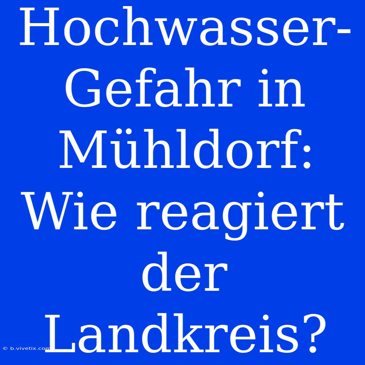 Hochwasser-Gefahr In Mühldorf: Wie Reagiert Der Landkreis?