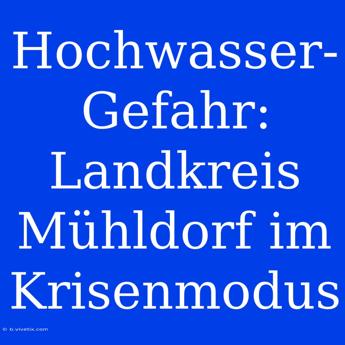 Hochwasser-Gefahr: Landkreis Mühldorf Im Krisenmodus