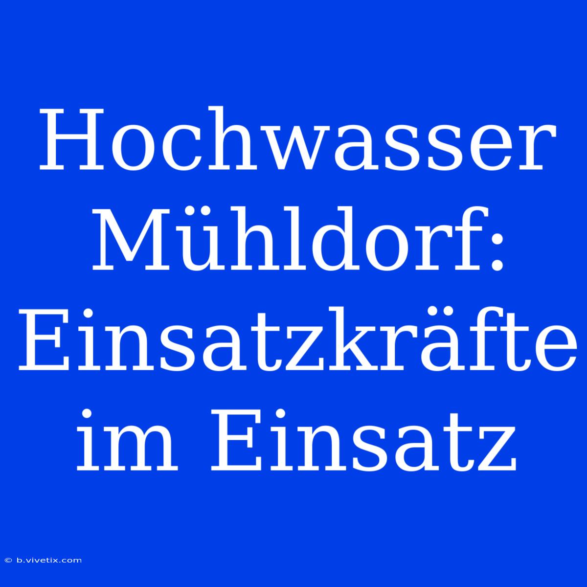 Hochwasser Mühldorf: Einsatzkräfte Im Einsatz