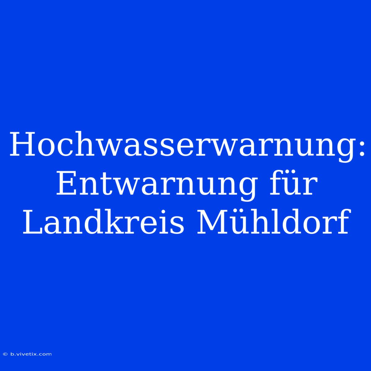 Hochwasserwarnung: Entwarnung Für Landkreis Mühldorf