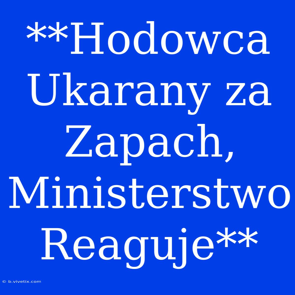 **Hodowca Ukarany Za Zapach, Ministerstwo Reaguje**