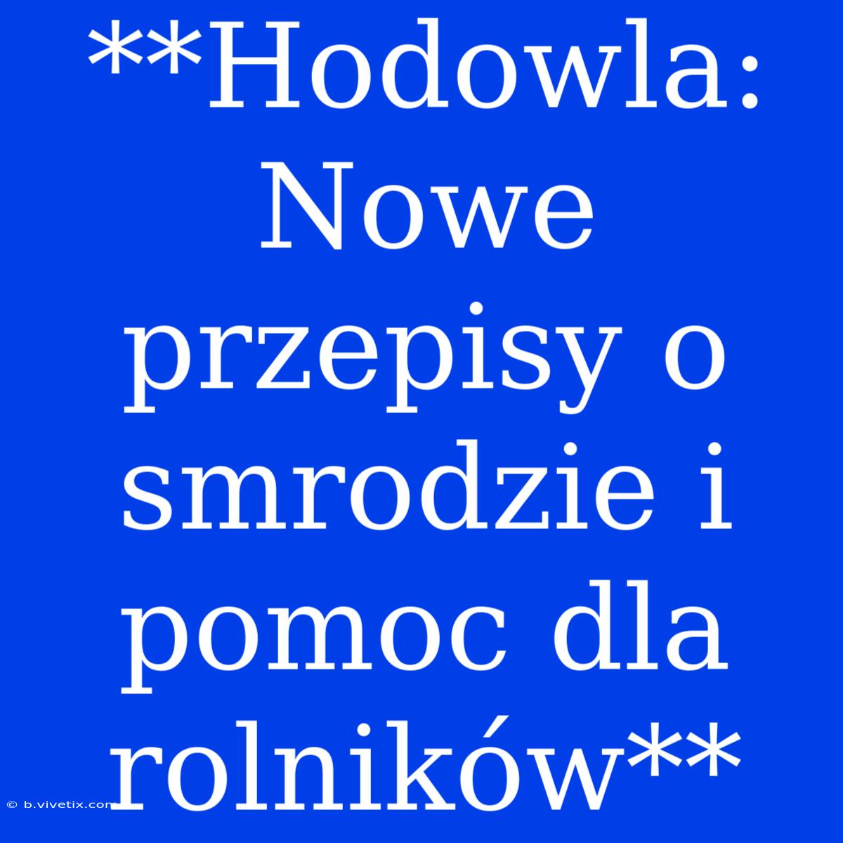 **Hodowla: Nowe Przepisy O Smrodzie I Pomoc Dla Rolników** 