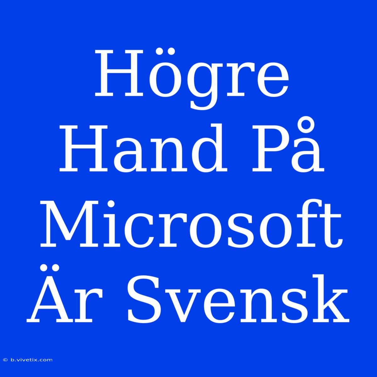 Högre Hand På Microsoft Är Svensk